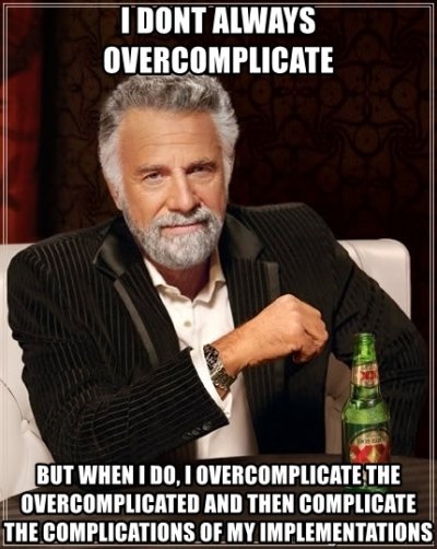 i-dont-always-overcomplicate-but-when-i-do-i-overcomplicate-the-overcomplicated-and-then-compl...jpg i-dont-always-overcomplicate-but-when-i-do-i-overcomplicate-the-overcomplicated-and-then-compl...jpg